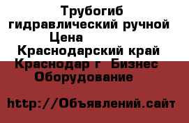 Трубогиб гидравлический ручной › Цена ­ 12 000 - Краснодарский край, Краснодар г. Бизнес » Оборудование   